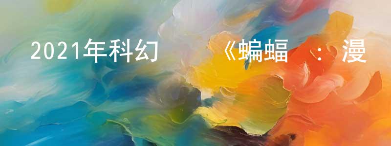 曹元偉的動漫綜藝大全,2021年科幻動畫《蝙蝠俠:漫長的萬圣節(下)》BD中英雙字迅雷下載_深夜電影